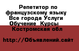 Репетитор по французскому языку - Все города Услуги » Обучение. Курсы   . Костромская обл.